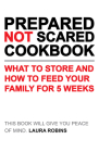 Prepared-Not-Scared Cookbook: What to Store and How to Feed Your Family for Five Weeks By Laura Robins Cover Image