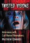 Twisted Visions: Interviews with Cult Horror Filmmakers By Matthew Edwards Cover Image