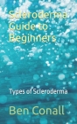 Scleroderma Guide to Beginners: Types of Scleroderma By Ben Conall Cover Image