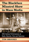 The Blackface Minstrel Show in Mass Media: 20th Century Performances on Radio, Records, Film and Television By Tim Brooks Cover Image