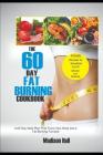 The 60 Day Fat Burning Cookbook: A 60 Day Meal Plan That Turns Your Body into a Fat-burning Furnace Cover Image