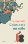 Cuéntame Un Mito By Carlos Goñi Cover Image