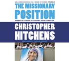 The Missionary Position: Mother Teresa in Theory and Practice By Christopher Hitchens, Thomas Mallon (Foreword by), Simon Prebble (Read by) Cover Image