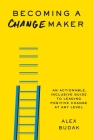 Becoming a Changemaker: An Actionable, Inclusive Guide to Leading Positive Change at Any Level Cover Image