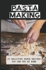 Pasta Making: 25 Delicious Pasta Recipes You Can Try At Home: Pasta Recipes For Beginners By Tyree Kirchmeier Cover Image
