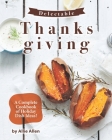 Delectable Thanksgiving Recipes: A Complete Cookbook of Holiday Dish Ideas! By Allie Allen Cover Image