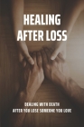 Healing After Loss: Dealing With Death After You Lose Somone You Love: Get Over After The Loss Of A Loved One Cover Image