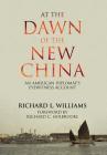 At the Dawn of the New China: An American Diplomat's Eyewitness Account By Richard L. Williams, Richard C. Holbrooke (Foreword by) Cover Image