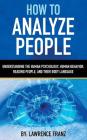 How to Analyze People: Understanding the Human Psychology, Human Behavior, Reading People, and Their Body Language Cover Image