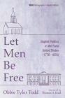 Let Men Be Free (Monographs in Baptist History #25) By Obbie Tyler Todd, Thomas S. Kidd (Foreword by) Cover Image