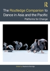 The Routledge Companion to Dance in Asia and the Pacific: Platforms for Change Cover Image