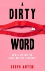 Dirty Word: How a Sex Writer Reclaimed Her Sexuality By Steph Auteri Cover Image