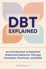 Dbt Explained: An Introduction to Essential Dialectical Behavior Therapy Concepts, Practices, and Skills Cover Image