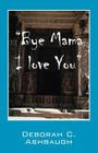 Bye Mama I Love You By Deborah C. Ashbaugh Cover Image
