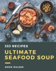 333 Ultimate Seafood Soup Recipes: Start a New Cooking Chapter with Seafood Soup Cookbook! Cover Image