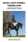 Nauka Jazdy Konnej: Trening Koni (Jeździectwo) By Jakub Kowalczyk Cover Image
