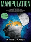 Manipulation: 3 Books in 1 - Complete Guide to Analyzing and Speed Reading Anyone on The Spot, and Influencing Them with Subtle Pers By Ryan James Cover Image