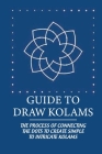 Guide To Draw Kolams: The Process Of Connecting The Dots To Create Simple To Intricate Kolams: Ritual Significance Of Kolam By Xiao Peon Cover Image