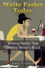 Write Faster Today: Writing Habits That Destroy Writer's Block By Emma Fisher Cover Image