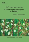 God's ways, not our ways: A dissident Quaker response to disability (James Backhouse Lectures #2024) By Jackie Leach Scully Cover Image