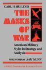 The Masks of War: American Military Styles in Strategy and Analysis (Rand Corporation Research Study) By Carl Builder Cover Image