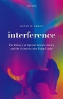 Interference: The History of Optical Interferometry and the Scientists Who Tamed Light By David D. Nolte Cover Image