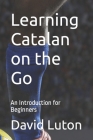 Learning Catalan on the Go: An Introduction for Beginners By David S. Luton Cover Image