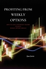 Profiting from Weekly Options: How to Earn Consistent Income Trading Weekly Option Serials Cover Image