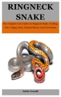 Ringneck Snake: The Complete Care Guide On Ringneck Snake, Feeding, Diet, Caging, Sorts, Natural History And Vaccination Cover Image