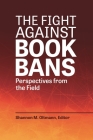 The Fight Against Book Bans: Perspectives from the Field By Shannon M. Oltmann (Editor) Cover Image