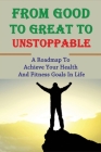 From Good To Great To Unstoppable: A Roadmap To Achieve Your Health And Fitness Goals In Life: How To Stop Negative Thinking In Tracks By Milo Gilstad Cover Image