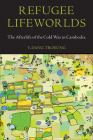 Refugee Lifeworlds: The Afterlife of the Cold War in Cambodia (Asian American History & Cultu) By Y-Dang Troeung Cover Image