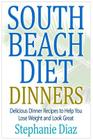South Beach Diet Dinners: Delicious Dinner Recipes to Help You Lose Weight and Look Great By Stephanie Diaz Cover Image