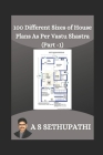 100 Different Sizes of House Plans As Per Vastu Shastra: Part-1 By A. S. Sethu Pathi Cover Image