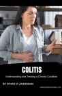 Colitis: Understanding and Treating a Chronic Condition By Ethan D. Anderson Cover Image