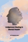 Indigenous Healing in Mental Health By Prakasha Amin Cover Image