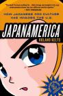 Japanamerica: How Japanese Pop Culture Has Invaded the U.S. By Roland Kelts Cover Image