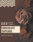 222 Special Chocolate Cupcake Recipes: Unlocking Appetizing Recipes in The Best Chocolate Cupcake Cookbook! Cover Image