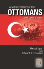 A Military History of the Ottomans: From Osman to Ataturk By Mesut Uyar, Edward Erickson Cover Image