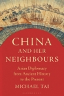 China and Her Neighbours: Asian Diplomacy from Ancient History to the Present By Michael Tai Cover Image