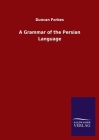 A Grammar of the Persian Language By Duncan Forbes Cover Image