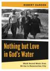 Nothing But Love in God's Water: Volume 2: Black Sacred Music from Sit-Ins to Resurrection City By Robert Darden Cover Image