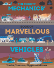 The Mighty Mechanics Guide to Marvellous Vehicles: Trucks, Tractors, Emergency & Construction Vehicles and Much More... By John Allan Cover Image