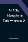 An Attic Philosopher in Paris - Volume 3 By Émile Souvestre Cover Image