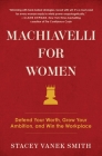 Machiavelli for Women: Defend Your Worth, Grow Your Ambition, and Win the Workplace By Stacey Vanek Smith Cover Image
