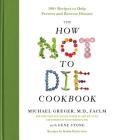 The How Not to Die Cookbook: 100+ Recipes to Help Prevent and Reverse Disease Cover Image