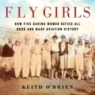 Fly Girls Lib/E: How Five Daring Women Defied All Odds and Made Aviation History Cover Image
