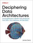 Deciphering Data Architectures: Choosing Between a Modern Data Warehouse, Data Fabric, Data Lakehouse, and Data Mesh By James Serra Cover Image