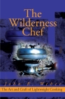 The Wilderness Chef: The Art and Craft of Lightweight Cooking By John Weber Cover Image