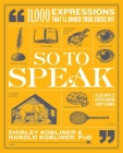 So to Speak: 11,000 Expressions That'll Knock Your Socks Off By Shirley Kobliner, Harold Kobliner, PhD Cover Image